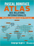 Atlas des relations internationales : 100 cartes pour comprendre le monde de 1945 à nos jours