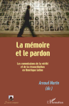 La mémoire et le pardon : les commissions de la vérité et de la réconciliation en Amérique latine
