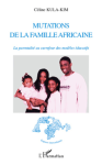Mutations de la famille africaine : la parentalité au carrefour des modèles éducatifs