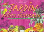 Jardin des fruits tropicaux : découvre le monde tropical et déguste ses fruits